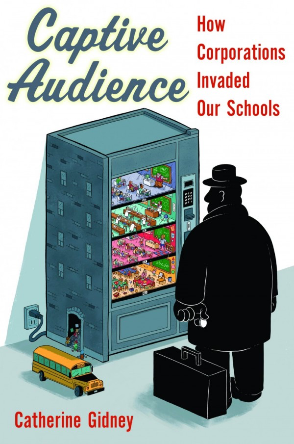 Cover: Captive Audience: How Corporations Invaded our Schools