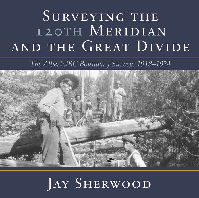 Cover: Surveying the 120th Meridian and the Great Divide: The Alberta-BC Boundary Survey, 1918-1924