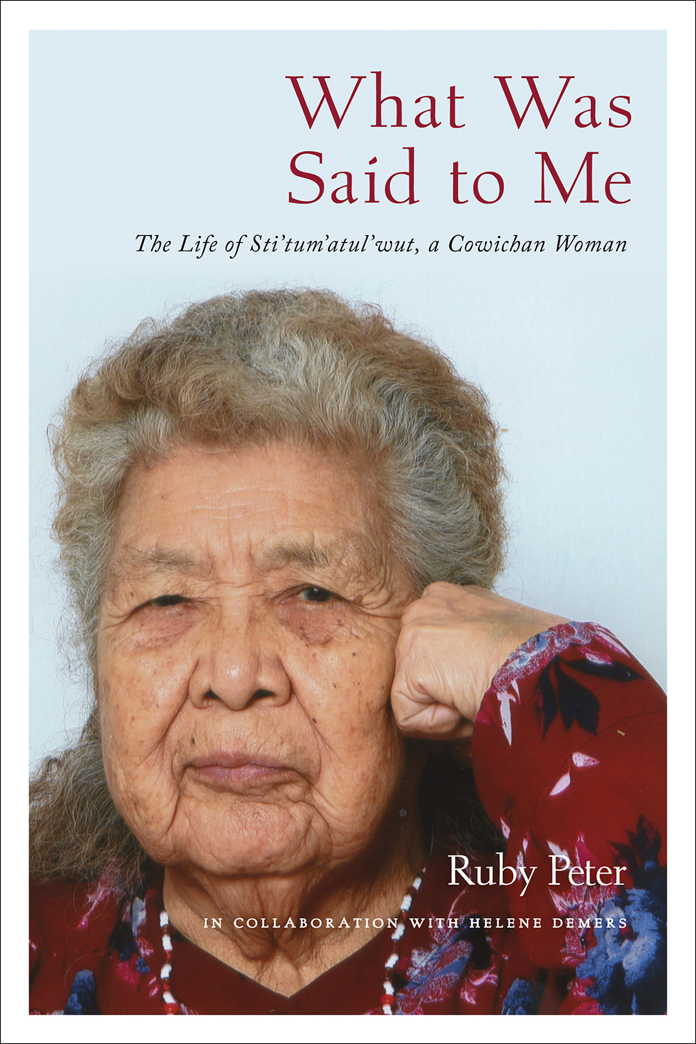 Cover: What Was Said to Me: The Life of Sti’tum’atul’wut, a Cowichan Woman