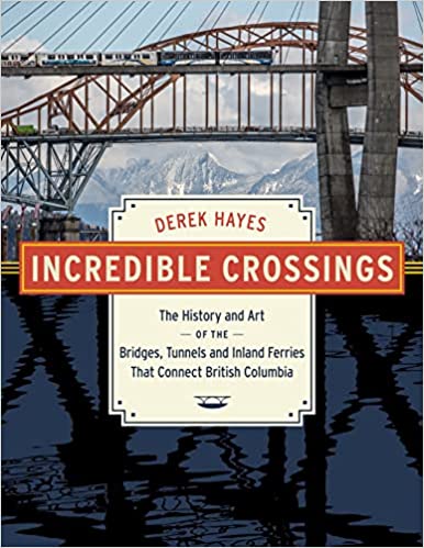 Cover: Incredible Crossings: The History and Art of the Bridges, Tunnels and Ferries That Connect British Columbia