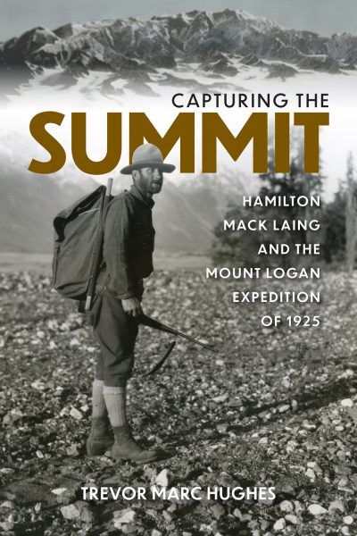 Cover: Capturing the Summit: Hamilton Mack Laing and the Mount Logan Expedition of 1925