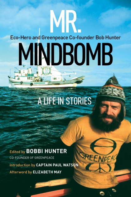 Cover: Mr. Mindbomb: Eco-hero and Greenpeace Co-founder Bob Hunter — A Life in Stories