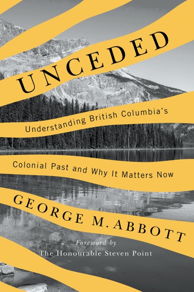 Cover: Unceded: Understanding British Columbia’s Colonial Past and Why it Matters Now